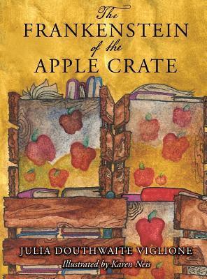 Julia Douthwaite Viglione, Julia Douthwaite, Viglione - Frankenstein of the Apple Crate, Inbunden