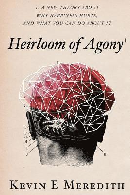 bokomslag Heirloom of Agony: A New Theory About Why Happiness Hurts And What You Can Do About It