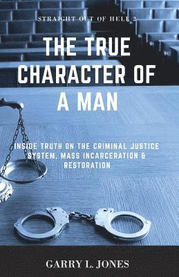 Straight Out of Hell 2 - True Character of a Man: Inside Truth on the Criminal Justice System, Mass Incarceration & Restoration 1
