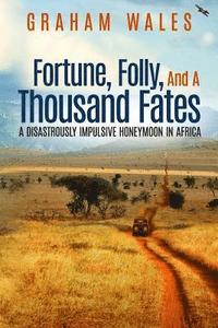 bokomslag Fortune, Folly, and a Thousand Fates: A Disastrously Impulsive Honeymoon in Africa