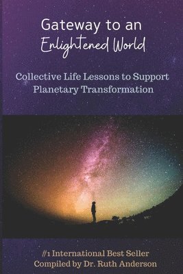 Gateway to an Enlightened World: Collective Life Lessons to Support Planetary Transformation 1