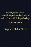Stephen Blaha - From Qubits to the Unified SuperStandard Model With Embedded SuperStrings A Derivation, Inbunden