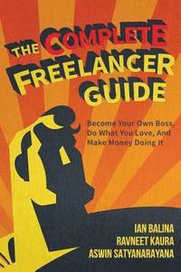bokomslag The Complete Freelancer Guide: Become your own boss, do what you love, and make money doing it