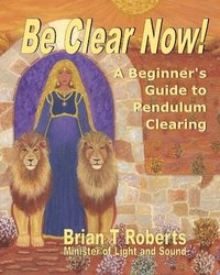 bokomslag Be Clear Now!: A Beginner's Guide to Pendulum Clearing