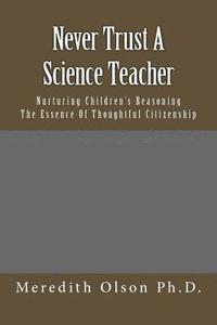 bokomslag Never Trust A Science Teacher: Nurturing Children's Reasoning - The Essence of Thoughtful Citizenship