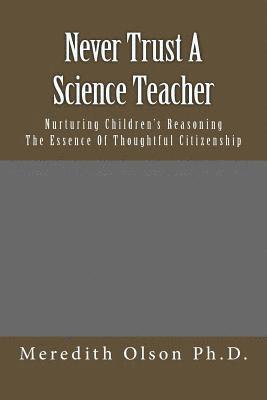 Never Trust A Science Teacher: Nurturing Children's Reasoning - The Essence of Thoughtful Citizenship 1