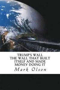 bokomslag Trump's Wall: The Wall That Built Itself and Made Money Doing It