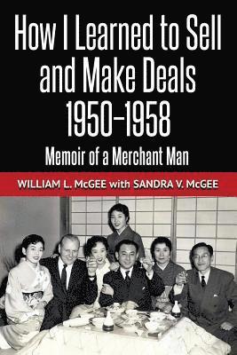 How I Learned To Sell and Make Deals, 1950-1958: Memoir of a Merchant Man 1
