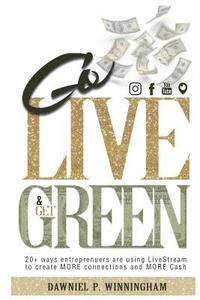 bokomslag Go Live and Get Green: 20+ Ways Entrepreneurs are Using LiveStream to Create More Connections and More Cash