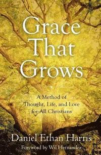 bokomslag Grace That Grows: A Method of Thought, Life, and Love for All Christians