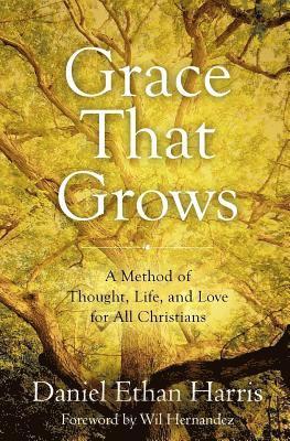 Grace That Grows: A Method of Thought, Life, and Love for All Christians
