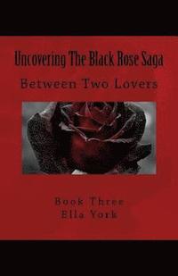 bokomslag Uncovering The Black Rose Saga: Between Two Lovers