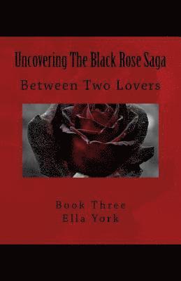bokomslag Uncovering The Black Rose Saga: Between Two Lovers
