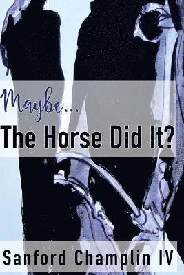 Sanford Champlin IV - Maybe the Horse Did It, Häftad