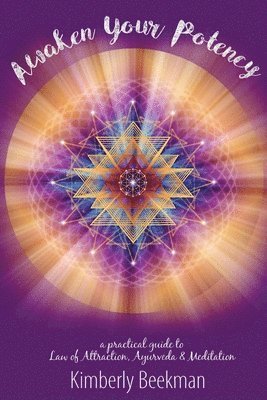 bokomslag Awaken Your Potency: a practical guide to Law of Attraction, Ayurveda & Meditation