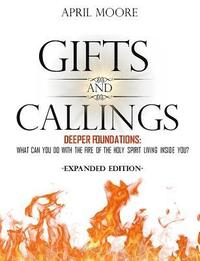 bokomslag Gifts and Callings Expanded Edition: Deeper Foundations: What Can You Do With the Holy Spirit Living Inside You?