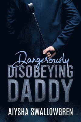 Aiysha Swallowgren - Dangerously Disobeying Daddy, Häftad
