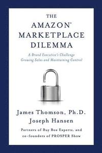 bokomslag Amazon Marketplace Dilemma: A Brand Executive's Challenge Growing Sales and Maintaining Control