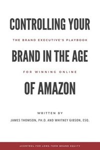 bokomslag Controlling Your Brand in the Age of Amazon: The Brand Executive's Playbook For Winning Online