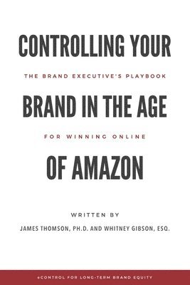 Whitney Gibson, James Thomson - Controlling Your Brand in the Age of Amazon: The Brand Executive's Playbook For Winning Online, Häftad