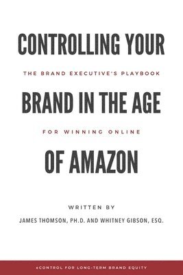 Controlling Your Brand in the Age of Amazon: The Brand Executive's Playbook For Winning Online 1