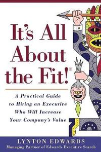 bokomslag It's All About the Fit!: A Practical Guide to Hiring an Executive Who Will Increase Your Company's Value