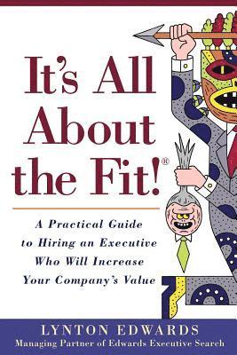 Lynton Edwards - It's All About the Fit!: A Practical Guide to Hiring an Executive Who Will Increase Your Company's Value, Häftad