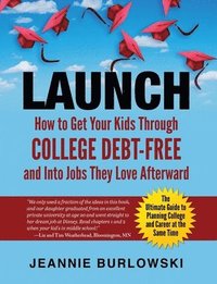 bokomslag Launch: How to Get Your Kids Through College Debt-Free and Into Jobs They Love Afterward