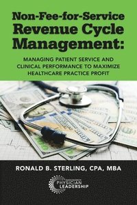 bokomslag Non-Fee-for-Service Revenue Cycle Management: Managing Patient Service and Clinical Performance to Maximize Healthcare Practice Profit