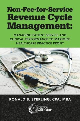 Ronald Sterling - Non-Fee-for-Service Revenue Cycle Management: Managing Patient Service and Clinical Performance to Maximize Healthcare Practice Profit, Häftad