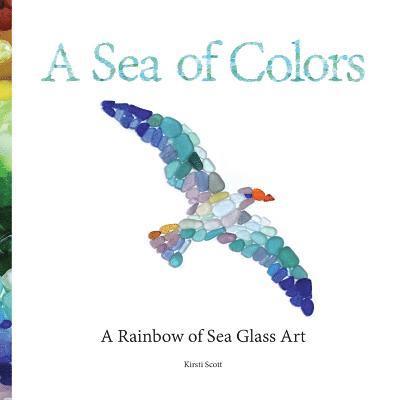 A Sea of Colors: A Rainbow of Sea Glass Art 1