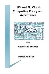 bokomslag US and EU Cloud Computing Policy and Acceptance for Regulated Entities: stakeholders and policy shakers who provide funding and drive public policy to