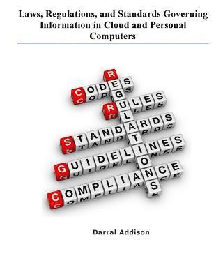 Darral Rodney Addison - Laws, Regulations, and Standards Governing Information in Cloud and Personal Computers: laws, regulations, guidance, standards and funding priorities, Häftad