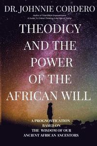 bokomslag Theodicy and Power of the African Will: A Prognostication Based on the Wisdom of Our Ancient African Ancestors
