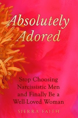 Absolutely Adored: Stop Choosing Narcissistic Men and Finally Be a Well-Loved Woman 1