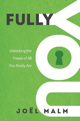 Fully You: Unlocking the Power of All You Really Are 1