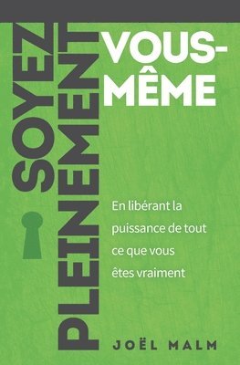 Soyez pleinement vous-même: En libérant la puissance de tout ce que vous êtes vraiment 1