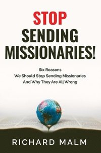bokomslag STOP Sending Missionaries!: Six Reasons We Should Stop Sending Missionaries ... And Why They Are All Wrong.
