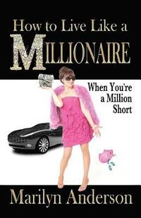 bokomslag How to Live Like a MILLIONAIRE When You're a Million Short