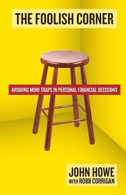 Robb Corrigan, John Howe - The Foolish Corner: Avoiding Mind Traps in Personal Financial Decisions, Häftad