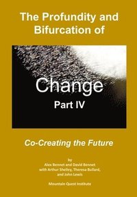 bokomslag The Profundity and Bifurcation of Change Part IV: Co-Creating the Future