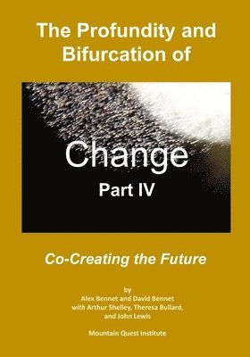 The Profundity and Bifurcation of Change Part IV: Co-Creating the Future 1