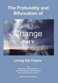 bokomslag The Profundity and Bifurcation of Change Part V: Living the Future