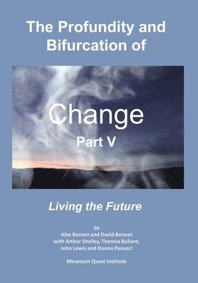 The Profundity and Bifurcation of Change Part V: Living the Future 1