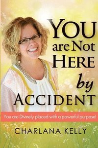 bokomslag You Are Not Here by Accident: You are Divinely Placed with a Powerful Purpose