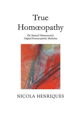 True Homoeopathy: Dr. Samuel Hahnemann's Original Homoeopathic Medicine 1