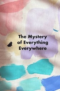 bokomslag The Mystery of Everything Everywhere