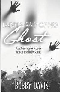 bokomslag I Ain't Afraid Of No Ghost: A Not So Spooky Book About The Holy Spirit