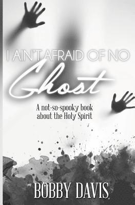 I Ain't Afraid Of No Ghost: A Not So Spooky Book About The Holy Spirit 1