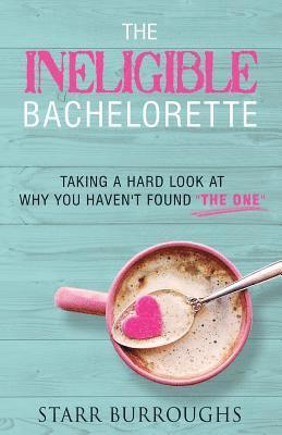 bokomslag The Ineligible Bachelorette: Taking a Hard Look at Why You Haven't Found 'The One'